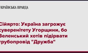 Сійярто: Україна загрожує суверенітету Угорщини, бо Зеленський хотів підірвати трубопровід “Дружба”
