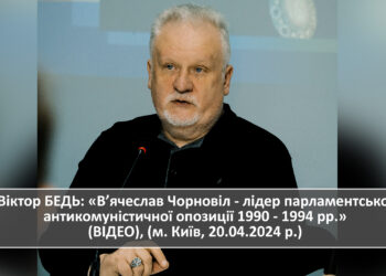 Віктор БЕДЬ: «В’ячеслав Чорновіл – лідер парламентської антикомуністичної опозиції 1990 – 1994 рр.» (ВІДЕО), (м. Київ, 20.04.2024 р.)