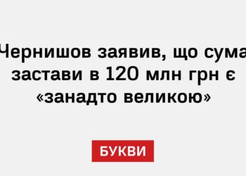 Чернишов заявив, що сума застави в 120 млн грн є «занадто великою»